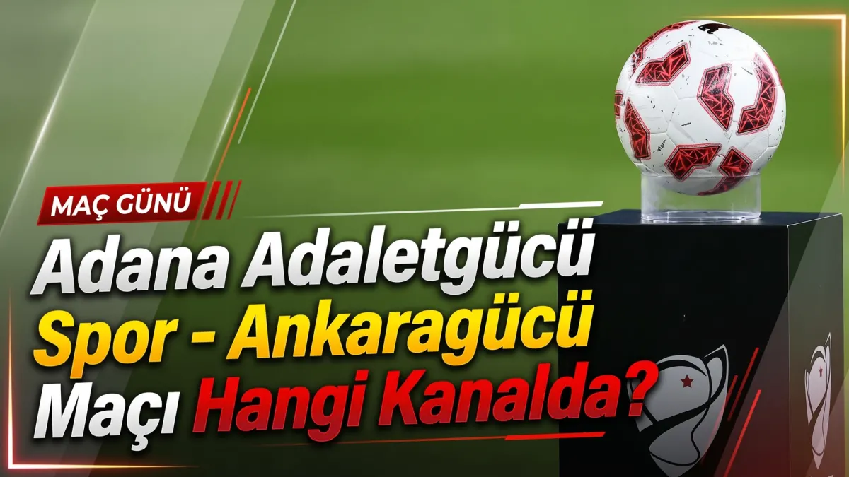 Adana Adaletgücü Spor - MKE Ankaragücü Maçı Ne Zaman, Saat Kaçta, Hangi Kanalda, Canlı mı?
