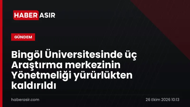 Bingöl Üniversitesinde üç Araştırma merkezinin Yönetmeliği yürürlükten kaldırıldı