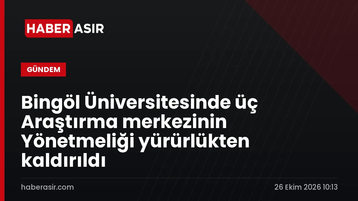 Bingöl Üniversitesinde üç Araştırma merkezinin Yönetmeliği yürürlükten kaldırıldı