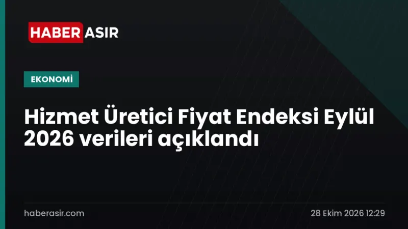 Hizmet Üretici Fiyat Endeksi Eylül 2026 verileri açıklandı