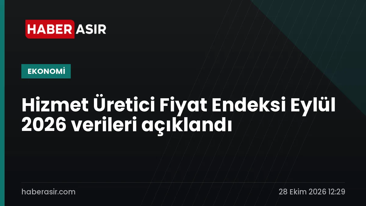 Hizmet Üretici Fiyat Endeksi Eylül 2026 verileri açıklandı