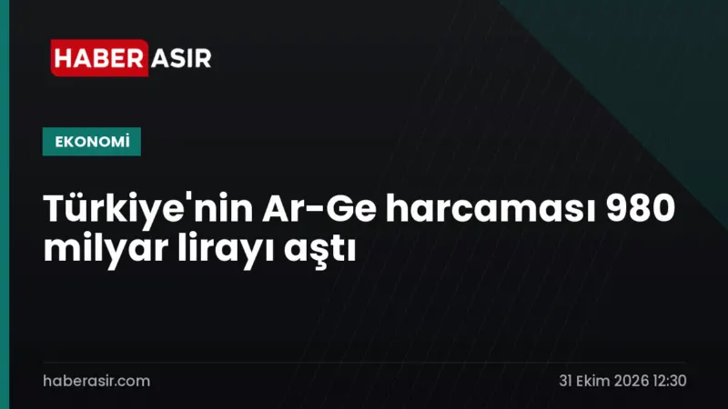 Türkiye'nin Ar-Ge harcaması 980 milyar lirayı aştı